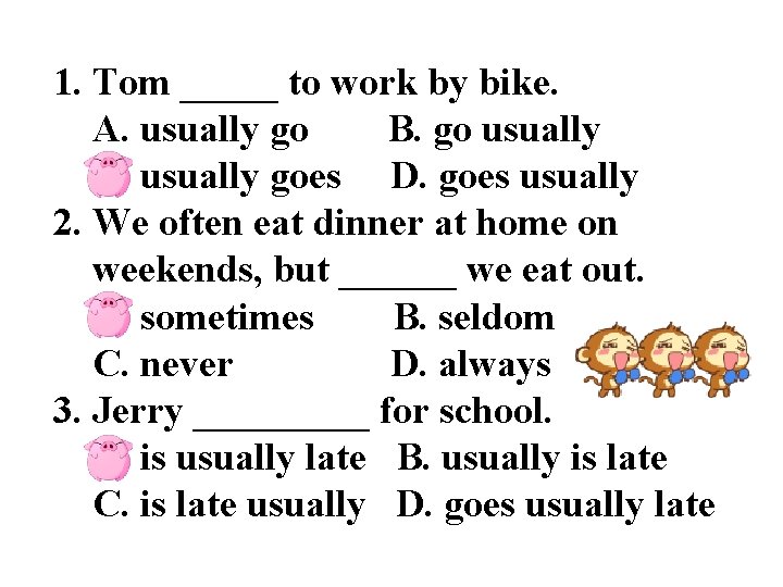 1. Tom _____ to work by bike. A. usually go B. go usually C.
