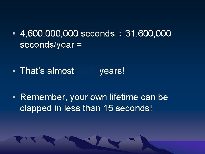  • 4, 600, 000 seconds 31, 600, 000 seconds/year = • That’s almost