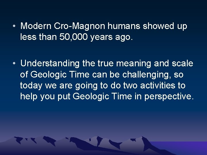  • Modern Cro-Magnon humans showed up less than 50, 000 years ago. •