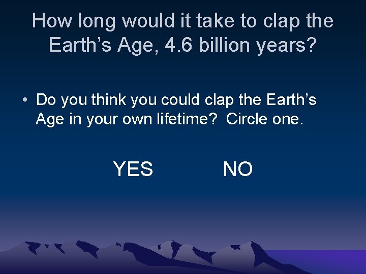 How long would it take to clap the Earth’s Age, 4. 6 billion years?