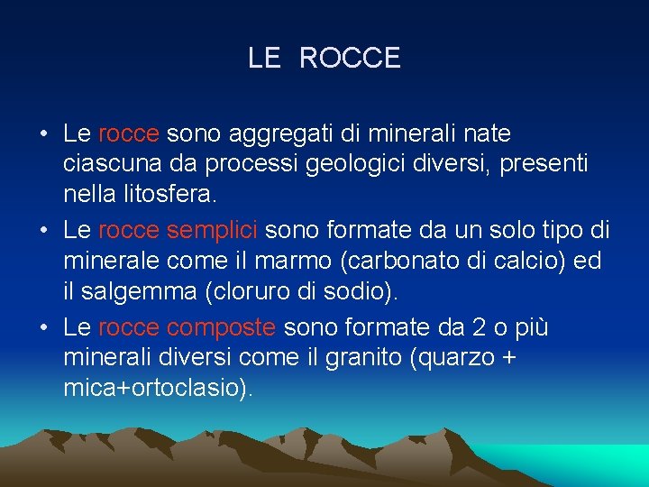 LE ROCCE • Le rocce sono aggregati di minerali nate ciascuna da processi geologici