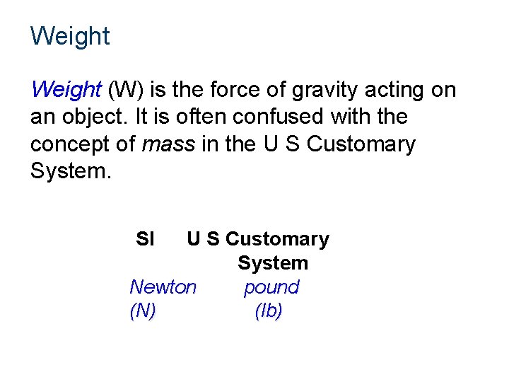 Weight (W) is the force of gravity acting on an object. It is often