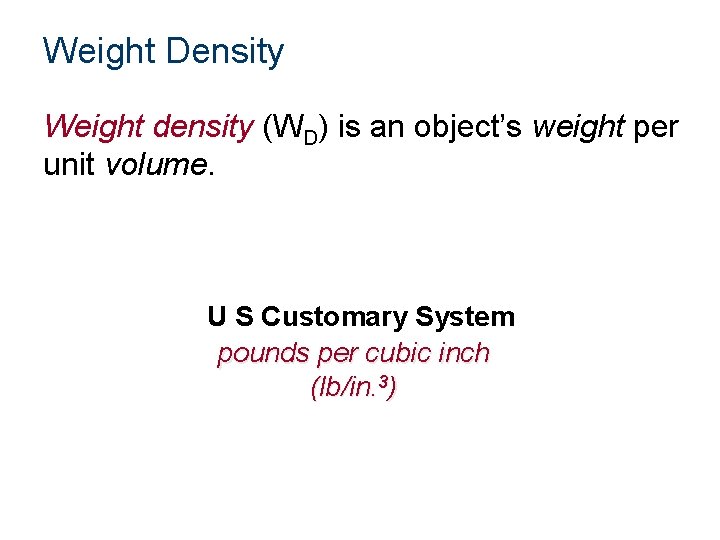 Weight Density Weight density (WD) is an object’s weight per unit volume. U S