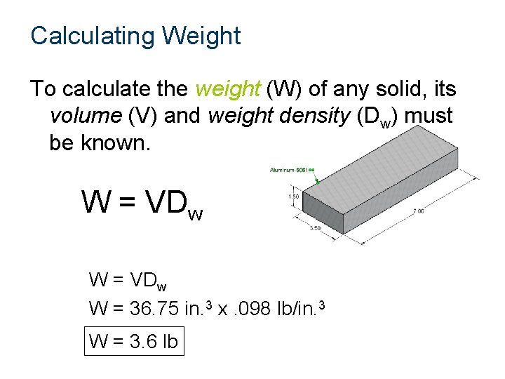 Calculating Weight To calculate the weight (W) of any solid, its volume (V) and