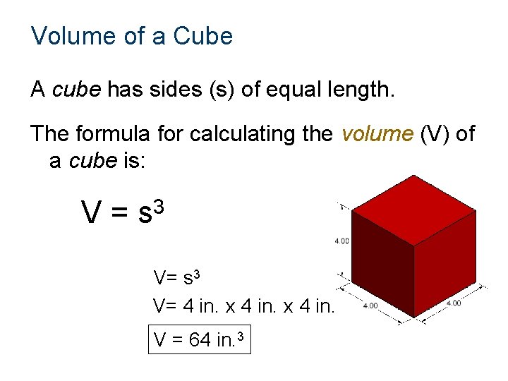 Volume of a Cube A cube has sides (s) of equal length. The formula