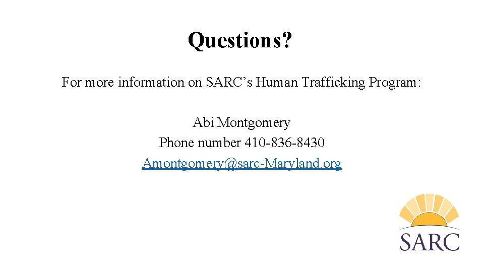 Questions? For more information on SARC’s Human Trafficking Program: Abi Montgomery Phone number 410