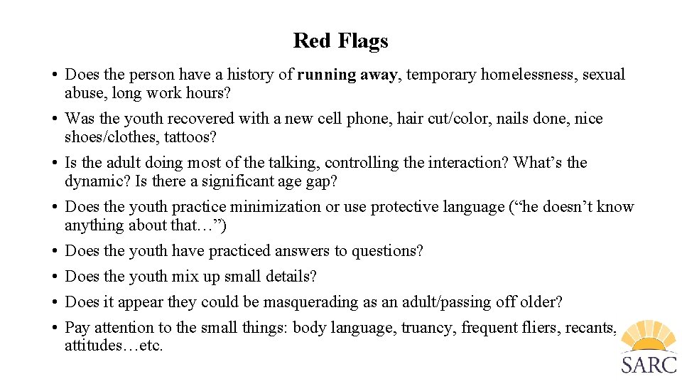 Red Flags • Does the person have a history of running away, temporary homelessness,