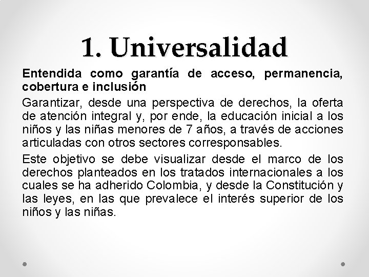 1. Universalidad Entendida como garantía de acceso, permanencia, cobertura e inclusión Garantizar, desde una