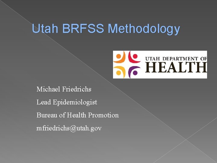 Utah BRFSS Methodology Michael Friedrichs Lead Epidemiologist Bureau of Health Promotion mfriedrichs@utah. gov 