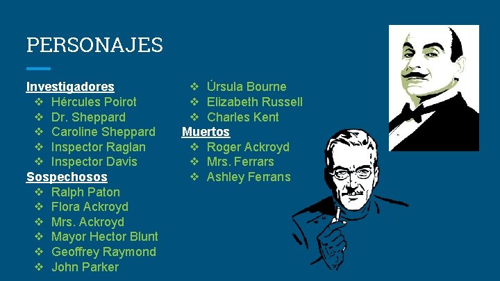 PERSONAJES Investigadores ❖ Hércules Poirot ❖ Dr. Sheppard ❖ Caroline Sheppard ❖ Inspector Raglan