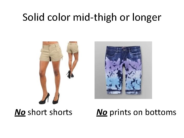 Solid color mid-thigh or longer No shorts No prints on bottoms 