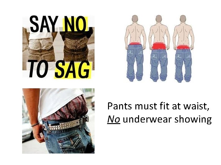 Pants must fit at waist, No underwear showing 