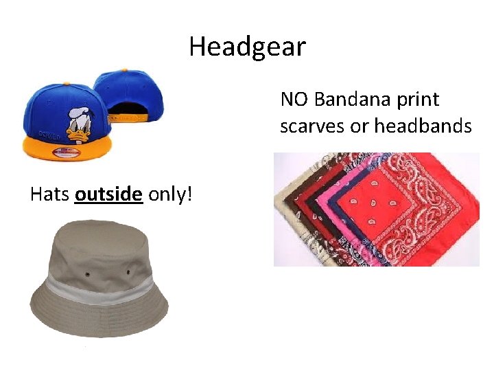 Headgear NO Bandana print scarves or headbands Hats outside only! 