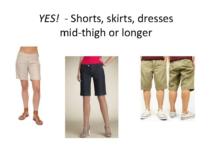 YES! - Shorts, skirts, dresses mid-thigh or longer 