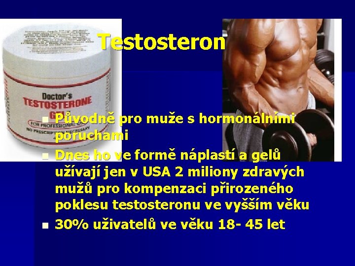 Testosteron n Původně pro muže s hormonálními poruchami Dnes ho ve formě náplastí a