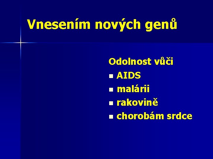 Vnesením nových genů Odolnost vůči n AIDS n malárii n rakovině n chorobám srdce