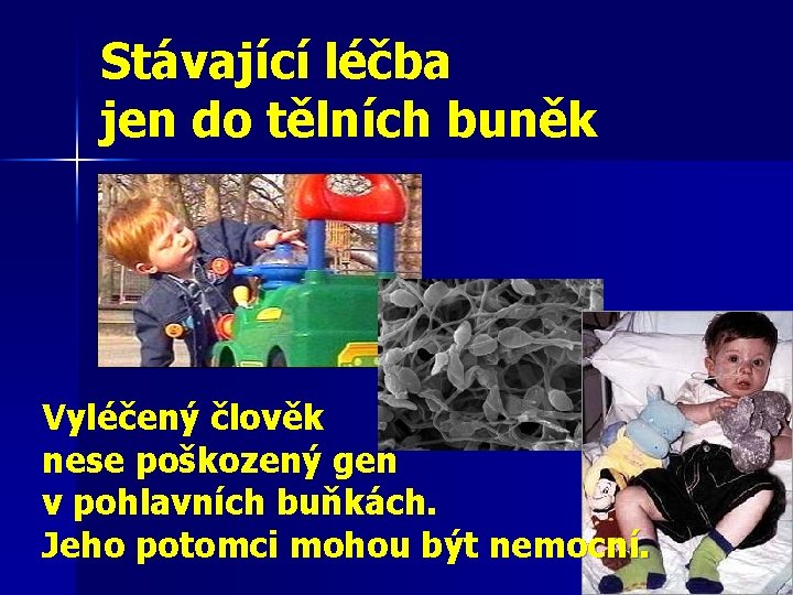 Stávající léčba jen do tělních buněk Vyléčený člověk nese poškozený gen v pohlavních buňkách.