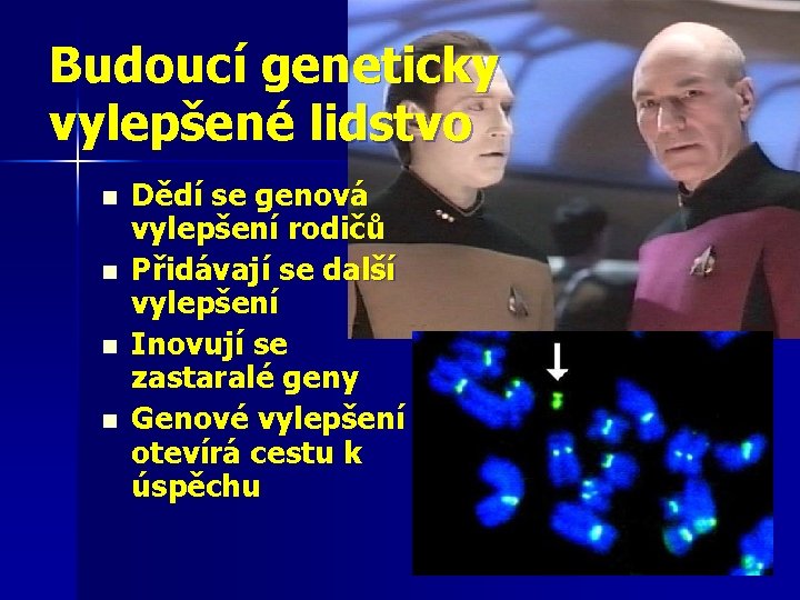 Budoucí geneticky vylepšené lidstvo n n Dědí se genová vylepšení rodičů Přidávají se další