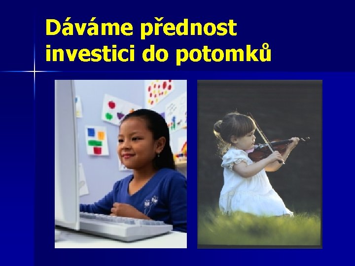 Dáváme přednost investici do potomků 