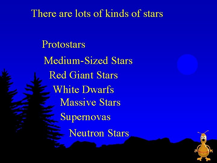 There are lots of kinds of stars Protostars Medium-Sized Stars Red Giant Stars White