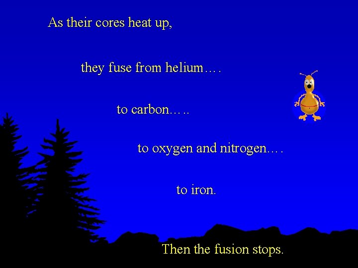 As their cores heat up, they fuse from helium…. to carbon…. . to oxygen