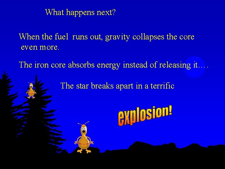 What happens next? When the fuel runs out, gravity collapses the core even more.