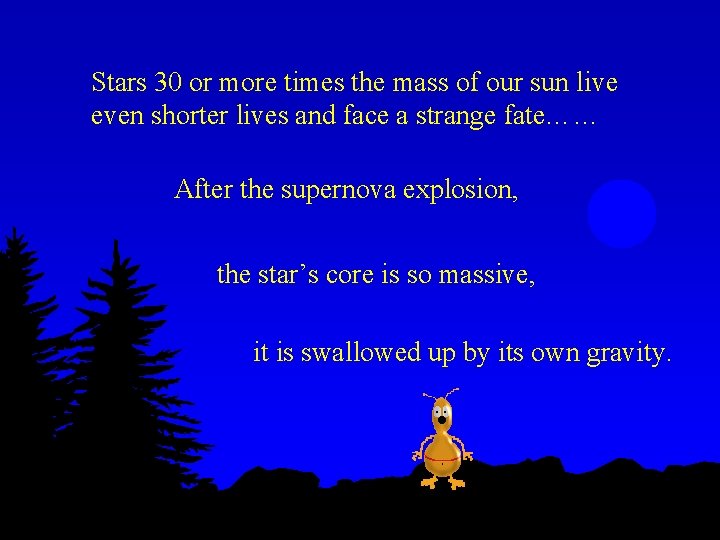 Stars 30 or more times the mass of our sun live even shorter lives