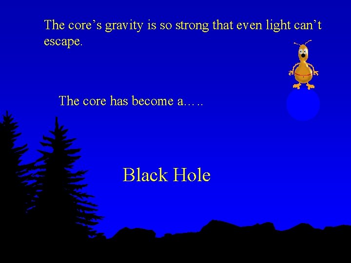 The core’s gravity is so strong that even light can’t escape. The core has