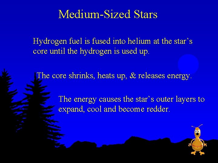 Medium-Sized Stars Hydrogen fuel is fused into helium at the star’s core until the