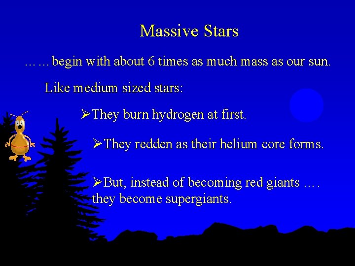 Massive Stars ……begin with about 6 times as much mass as our sun. Like