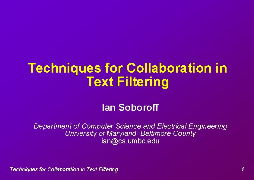 Techniques for Collaboration in Text Filtering Ian Soboroff Department of Computer Science and Electrical