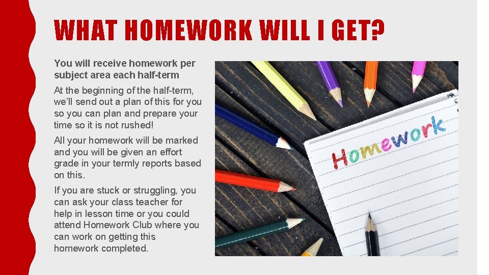 WHAT HOMEWORK WILL I GET? You will receive homework per subject area each half-term