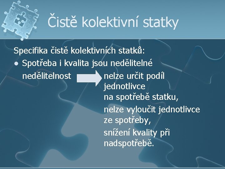 Čistě kolektivní statky Specifika čistě kolektivních statků: l Spotřeba i kvalita jsou nedělitelné nedělitelnost