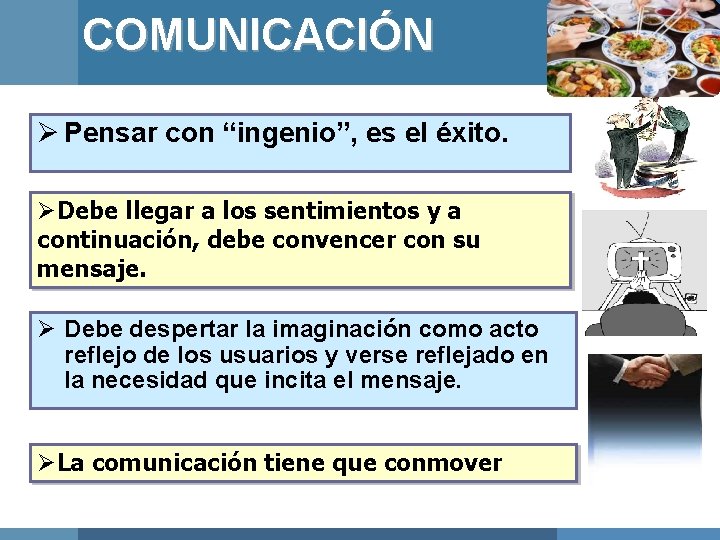 COMUNICACIÓN Ø Pensar con “ingenio”, es el éxito. ØDebe llegar a los sentimientos y