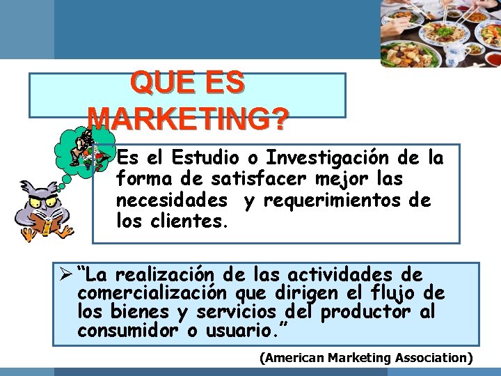 QUE ES MARKETING? Ø Es el Estudio o Investigación de la forma de satisfacer