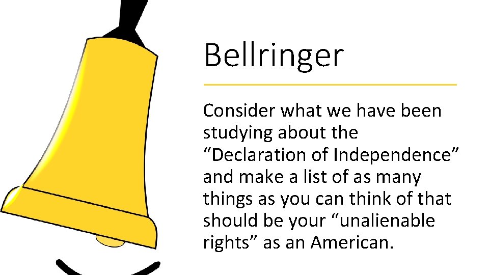 Bellringer Consider what we have been studying about the “Declaration of Independence” and make