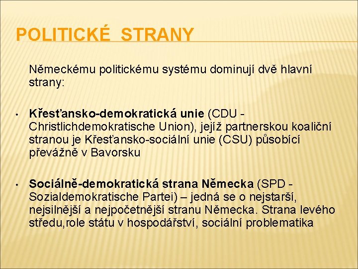 POLITICKÉ STRANY Německému politickému systému dominují dvě hlavní strany: • Křesťansko-demokratická unie (CDU Christlichdemokratische