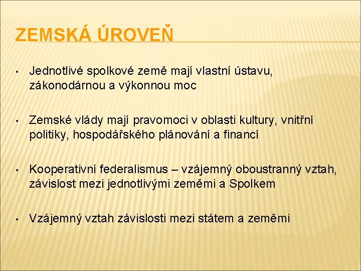 ZEMSKÁ ÚROVEŇ • Jednotlivé spolkové země mají vlastní ústavu, zákonodárnou a výkonnou moc •