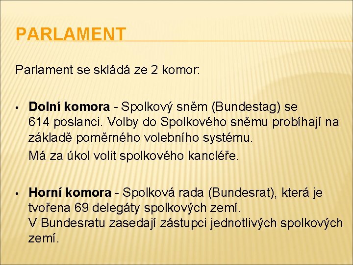 PARLAMENT Parlament se skládá ze 2 komor: • Dolní komora - Spolkový sněm (Bundestag)