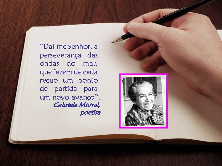 “Dai-me Senhor, a perseverança das ondas do mar, que fazem de cada recuo um