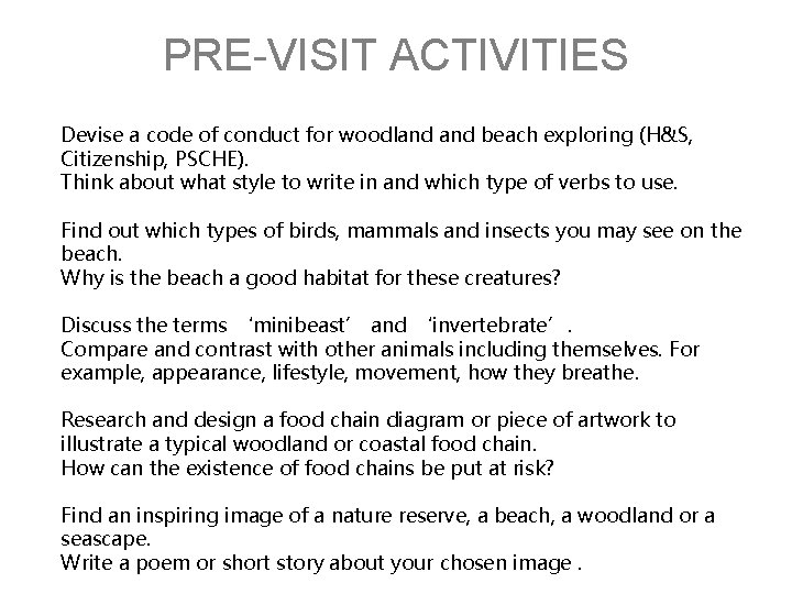 PRE-VISIT ACTIVITIES Devise a code of conduct for woodland beach exploring (H&S, Citizenship, PSCHE).