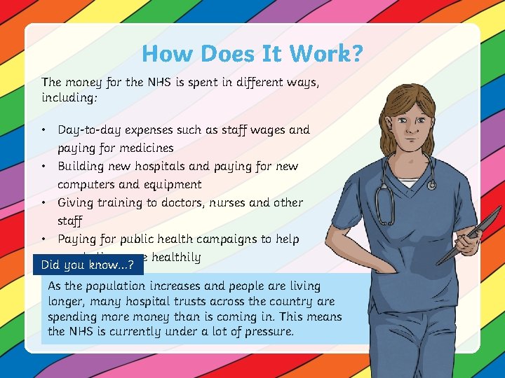 How Does It Work? The money for the NHS is spent in different ways,