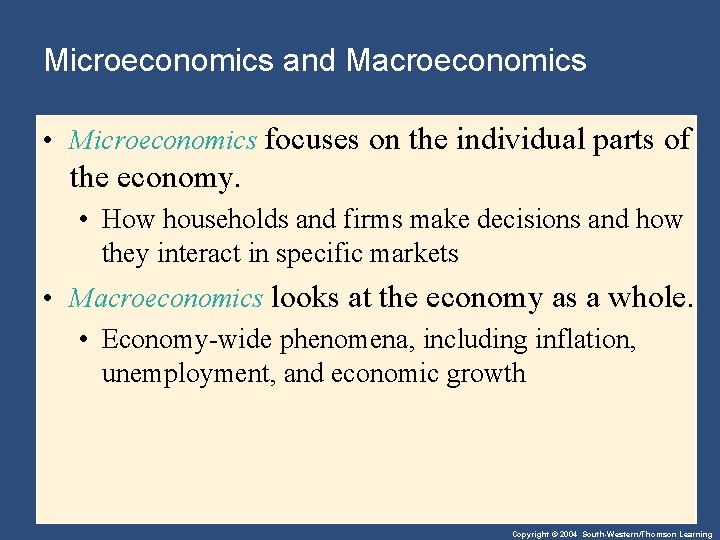 Microeconomics and Macroeconomics • Microeconomics focuses on the individual parts of the economy. •