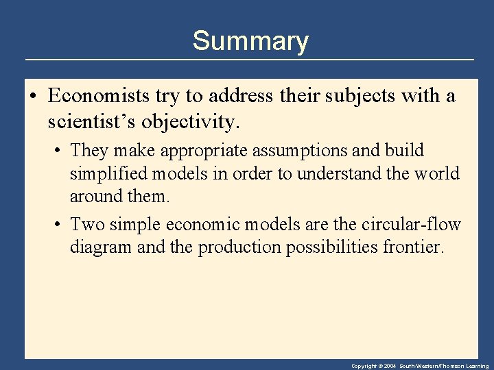 Summary • Economists try to address their subjects with a scientist’s objectivity. • They