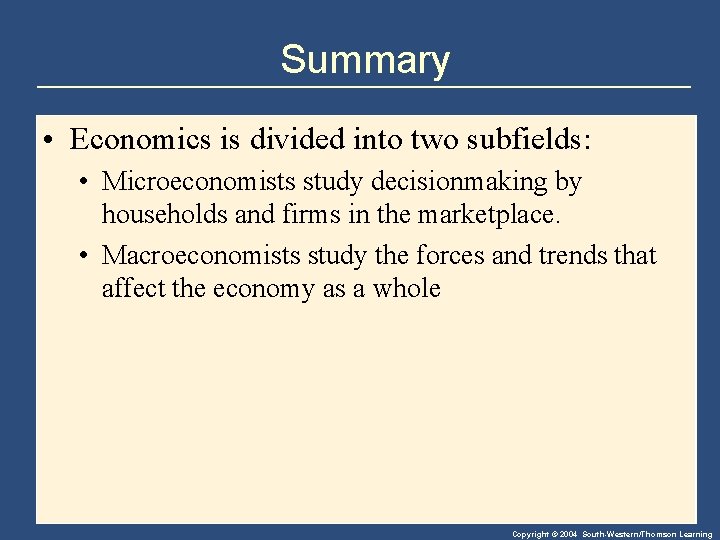 Summary • Economics is divided into two subfields: • Microeconomists study decisionmaking by households