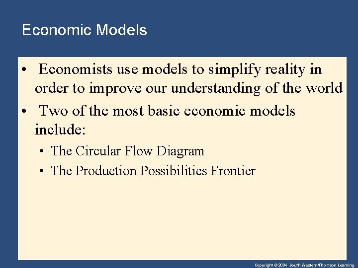 Economic Models • Economists use models to simplify reality in order to improve our