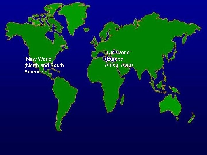 “New World” (North and South America “Old World” (Europe, Africa, Asia) 