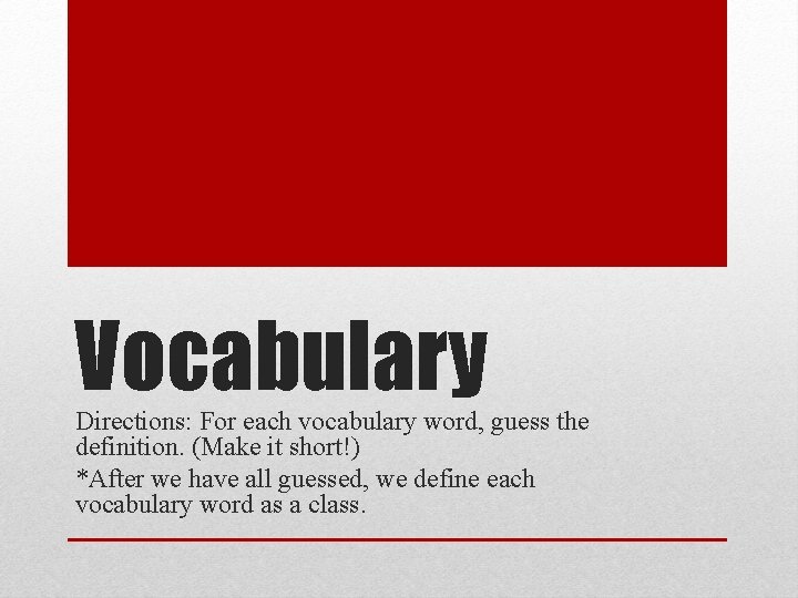Vocabulary Directions: For each vocabulary word, guess the definition. (Make it short!) *After we