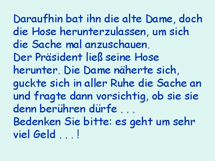 Daraufhin bat ihn die alte Dame, doch die Hose herunterzulassen, um sich die Sache