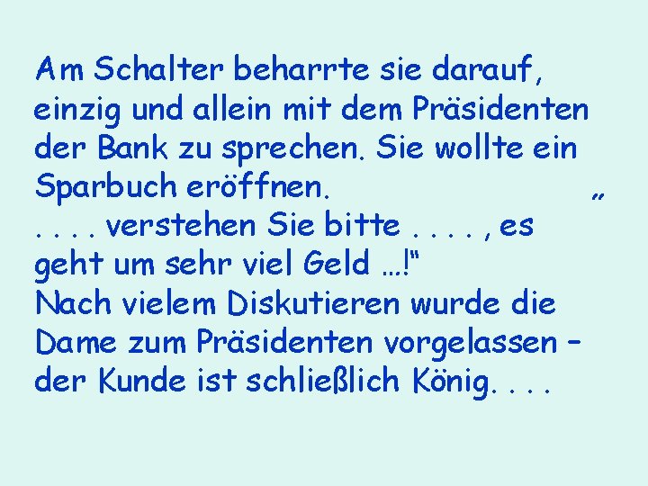 Am Schalter beharrte sie darauf, einzig und allein mit dem Präsidenten der Bank zu